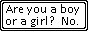 Are you a boy or a girl? No.