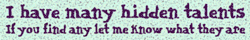 I have many hidden talents. If you find any let me know what they are.