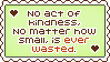 No act of kindness, no matter how small, is ever wasted
