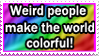 Weird people make the world colorful
